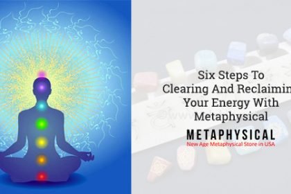 Six Steps To Clearing And Reclaiming Your Energy With Metaphysical Products Six Steps To Clearing And Reclaiming Your Energy With Metaphysical